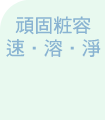 頑固粧容　速．溶．淨
