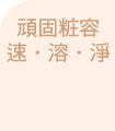 頑固粧容　速．溶．淨