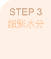 STEP 3 鎖緊水分